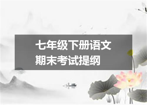 七年级下册语文期末考试提纲