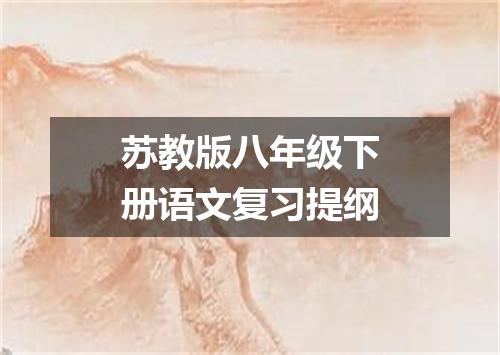 苏教版八年级下册语文复习提纲