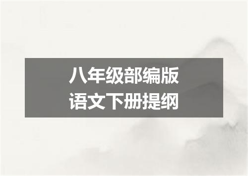 八年级部编版语文下册提纲