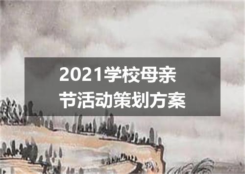 2021学校母亲节活动策划方案