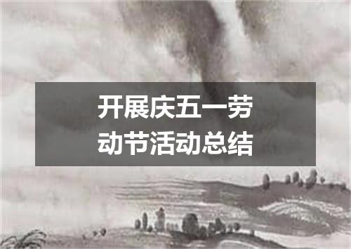 开展庆五一劳动节活动总结