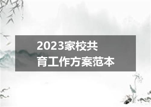 2023家校共育工作方案范本