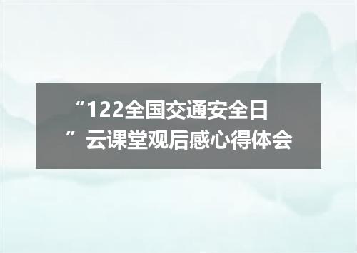 “122全国交通安全日”云课堂观后感心得体会