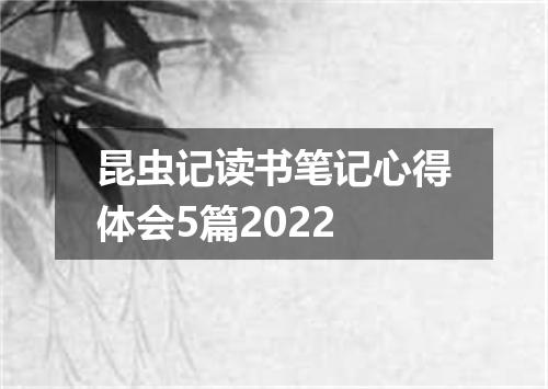 昆虫记读书笔记心得体会5篇2022