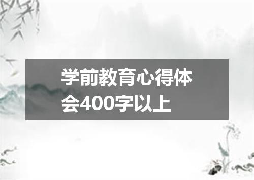 学前教育心得体会400字以上