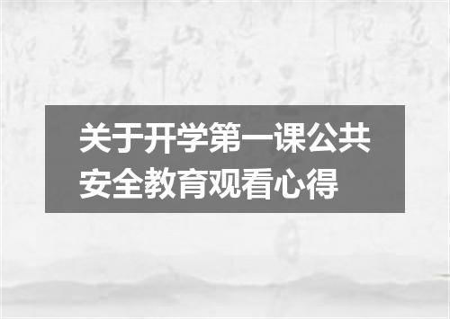关于开学第一课公共安全教育观看心得