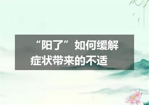 “阳了”如何缓解症状带来的不适