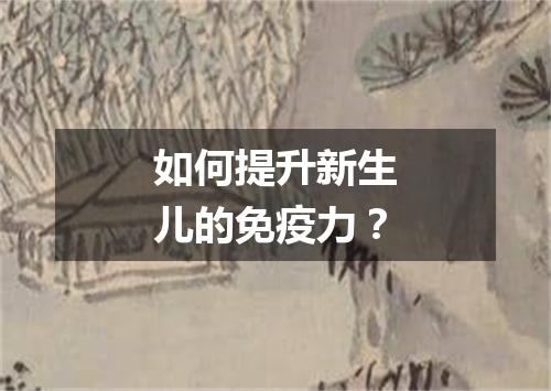 如何提升新生儿的免疫力？