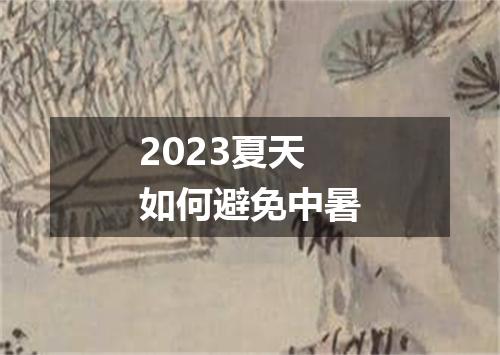 2023夏天如何避免中暑