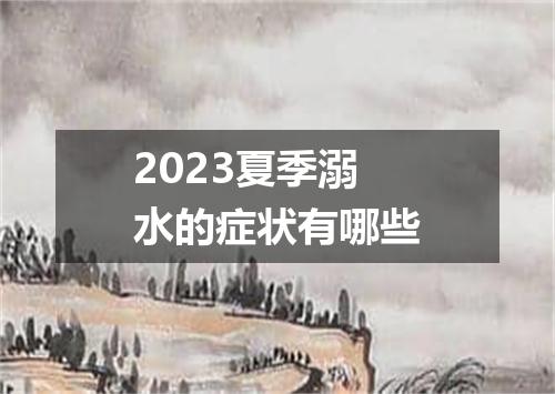 2023夏季溺水的症状有哪些