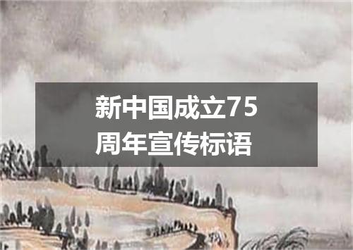 新中国成立75周年宣传标语