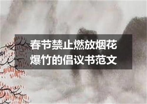 春节禁止燃放烟花爆竹的倡议书范文