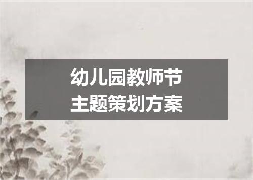 幼儿园教师节主题策划方案