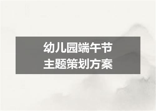 幼儿园端午节主题策划方案