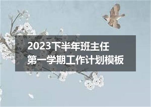 2023下半年班主任第一学期工作计划模板