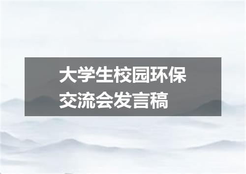 大学生校园环保交流会发言稿