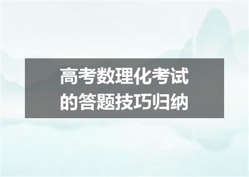 高考数理化考试的答题技巧归纳