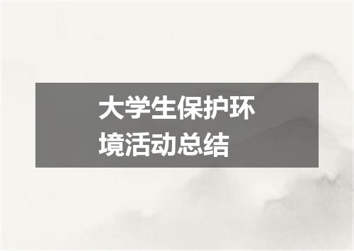 大学生保护环境活动总结