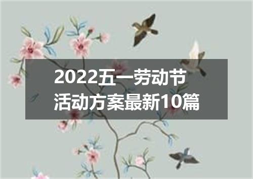 2022五一劳动节活动方案最新10篇