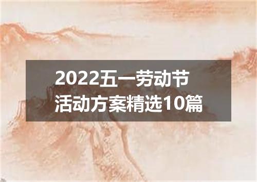 2022五一劳动节活动方案精选10篇