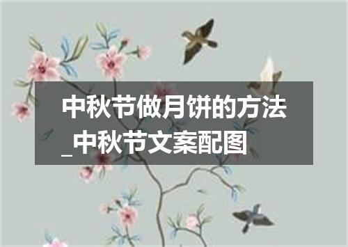中秋节做月饼的方法_中秋节文案配图