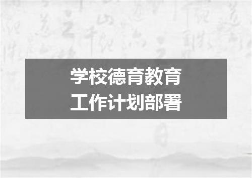 学校德育教育工作计划部署