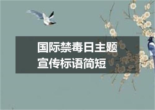 国际禁毒日主题宣传标语简短