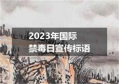 2023年国际禁毒日宣传标语