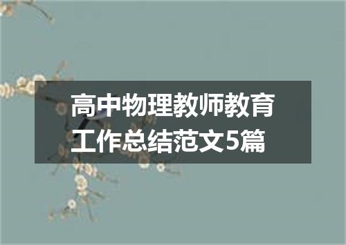 高中物理教师教育工作总结范文5篇