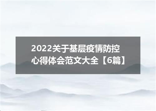 2022关于基层疫情防控心得体会范文大全【6篇】
