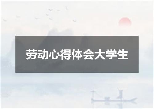 劳动心得体会大学生
