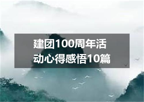 建团100周年活动心得感悟10篇