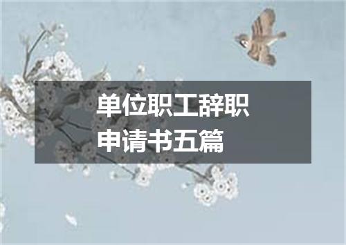 单位职工辞职申请书五篇