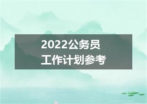 2022公务员工作计划参考
