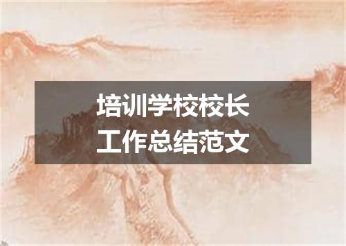 培训学校校长工作总结范文