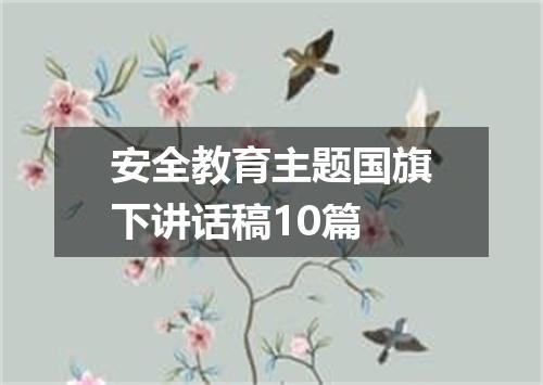 安全教育主题国旗下讲话稿10篇