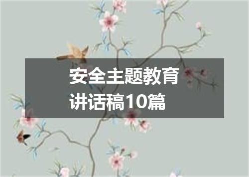 安全主题教育讲话稿10篇