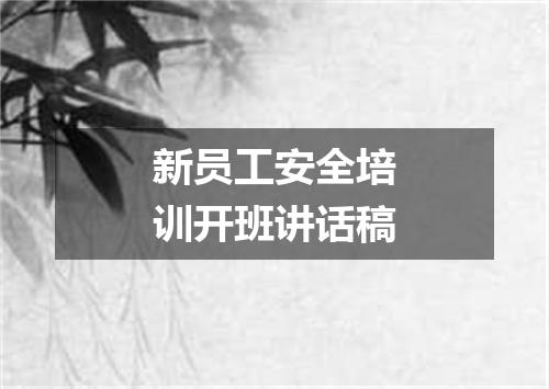 新员工安全培训开班讲话稿