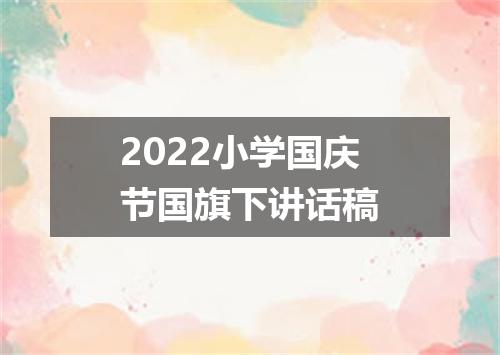 2022小学国庆节国旗下讲话稿