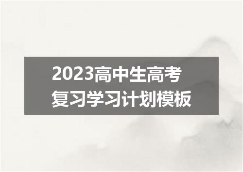 2023高中生高考复习学习计划模板