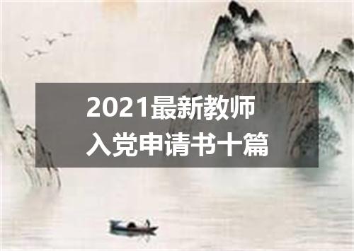 2021最新教师入党申请书十篇