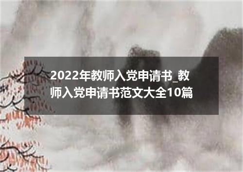 2022年教师入党申请书_教师入党申请书范文大全10篇