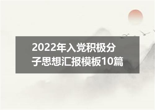 2022年入党积极分子思想汇报模板10篇