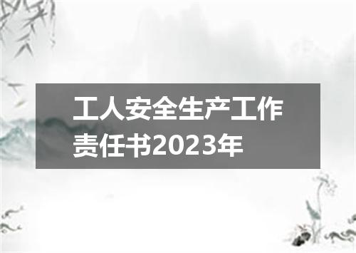 工人安全生产工作责任书2023年