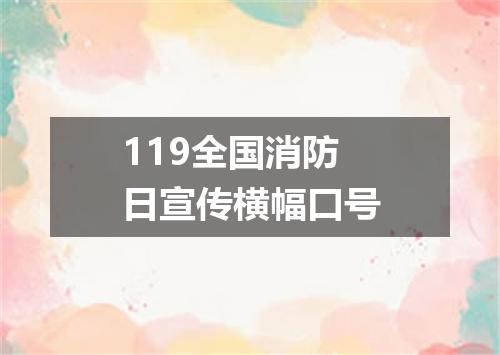 119全国消防日宣传横幅口号