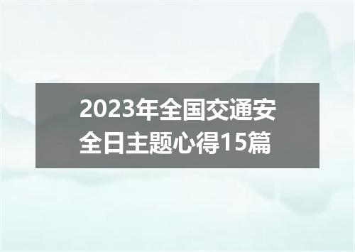 2023年全国交通安全日主题心得15篇