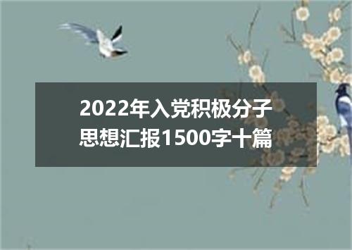 2022年入党积极分子思想汇报1500字十篇