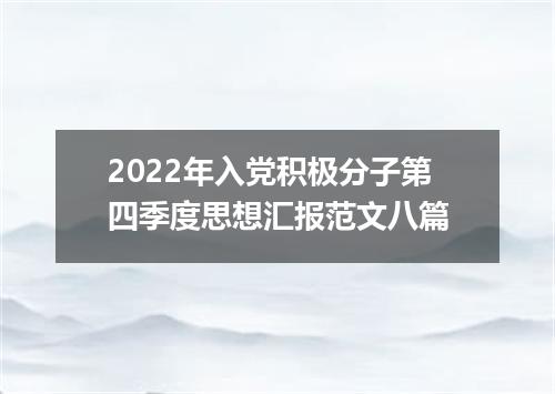 2022年入党积极分子第四季度思想汇报范文八篇