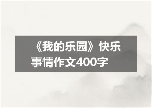 《我的乐园》快乐事情作文400字