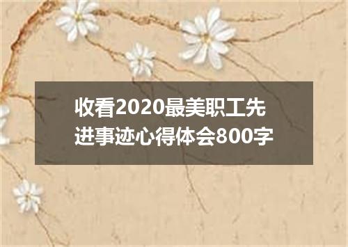 收看2020最美职工先进事迹心得体会800字